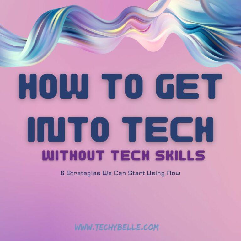 How To Get Into Tech: 6 Strategies We Can Use To Triumphantly Enter Tech Without Tech Skills